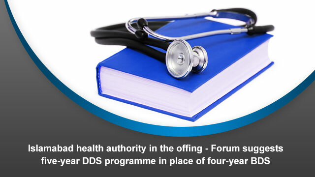 Islamabad health authority in the offing – Forum suggests five-year DDS programme in place of four-year BDS