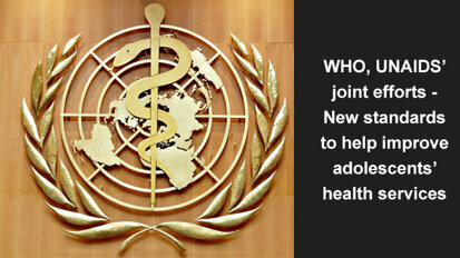 WHO, UNAIDS joint efforts - New standards to help improve adolescents health services